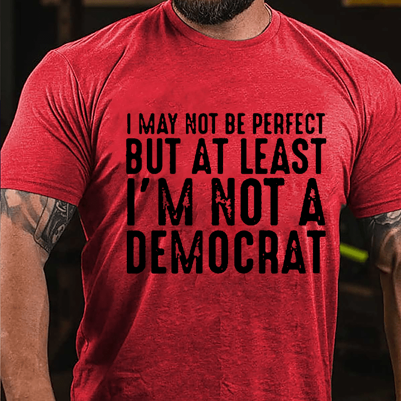 I May Not Be Perfect But At Least I'm Not A Democrat Cotton T-shirt-Maturelion