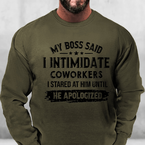 My Boss Said I Intimidate Coworkers I Stared At Him Until He Apologized Funny Sweatshirt-Maturelion