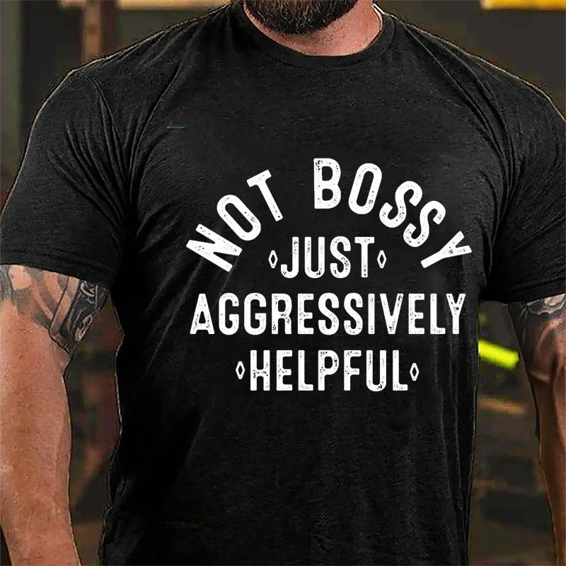 Not Bossy Just Aggressively Helpful Cotton T-shirt-Maturelion