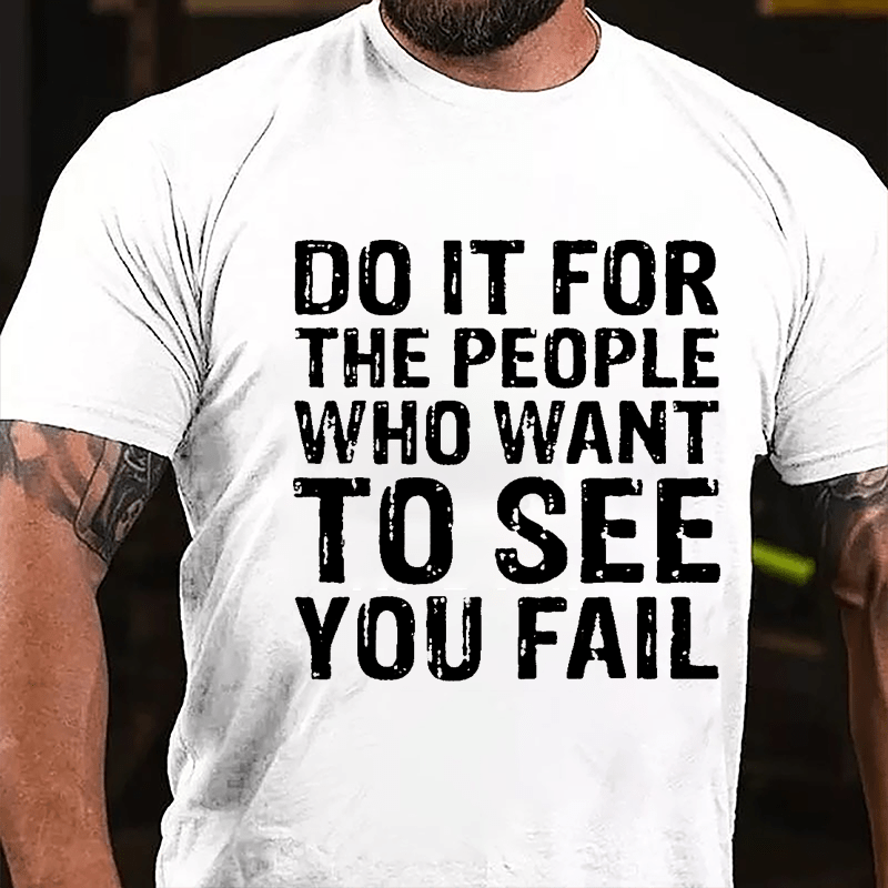 Do It For The People Who Want To See You Fail Men's Cotton T-shirt-Maturelion