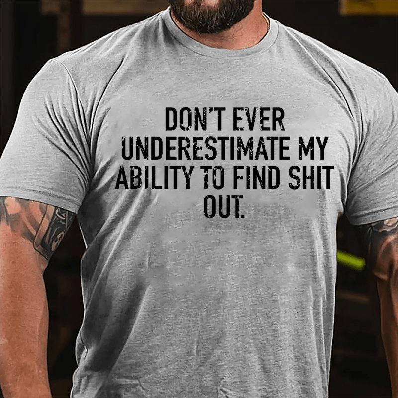 Don't Ever Underestimate My Ability To Find Shit Out Cotton T-shirt-Maturelion