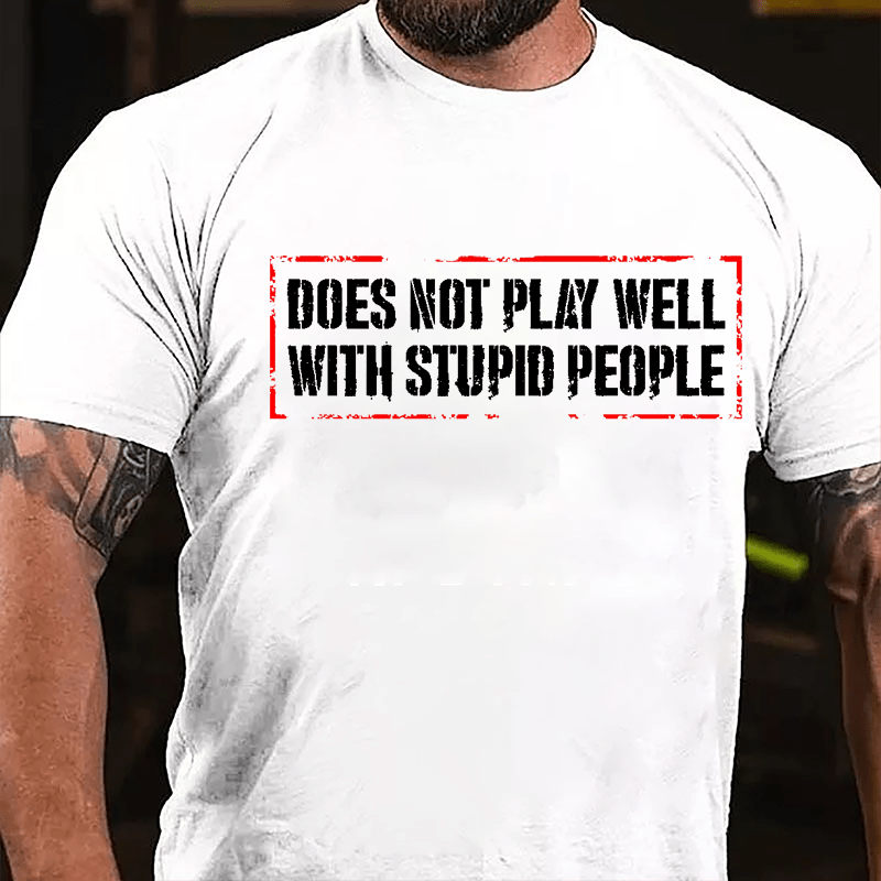 Does Not Play Well With Stupid People Cotton T-shirt-Maturelion