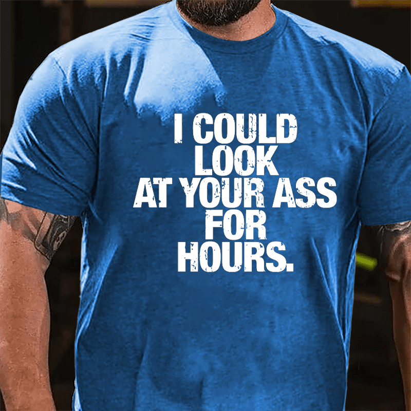I Could Look At Your Ass For Hours Cotton T-shirt-Maturelion