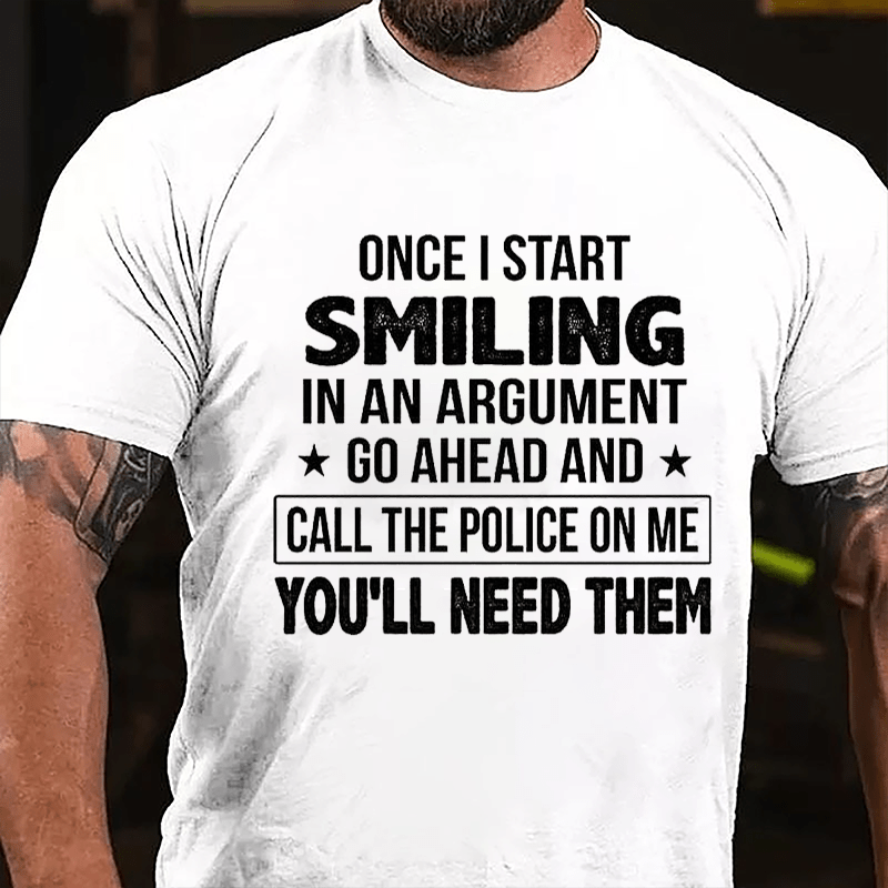 Once I Start Smiling In An Argument Go Ahead And Call The Police On Me You'll Need Them Cotton T-shirt -Maturelion