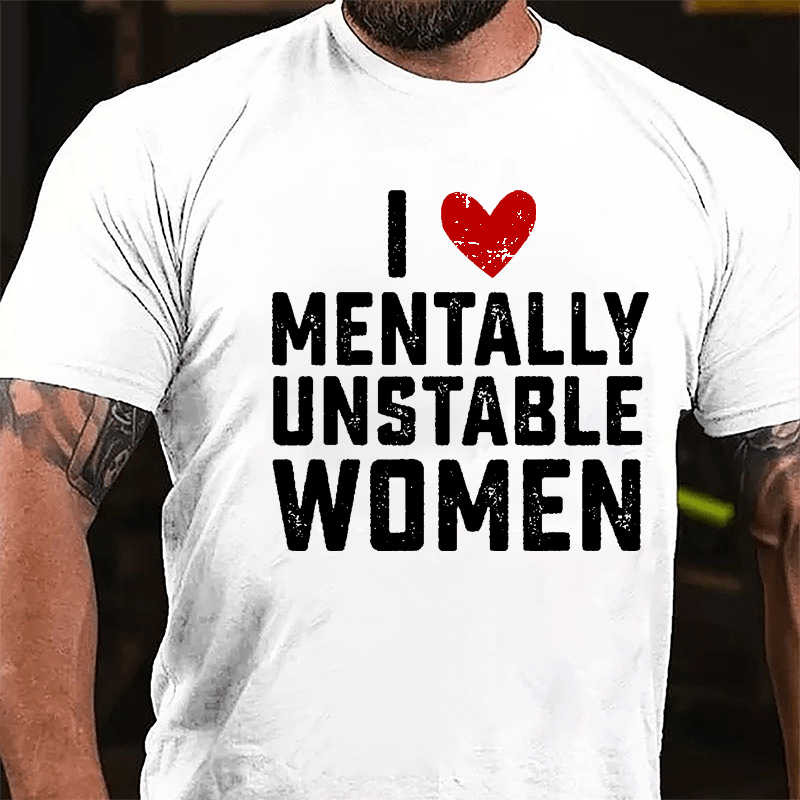 Maturelion I Love Mentally Unstable Women wife Cotton T-shirt (Free Customization)-Maturelion