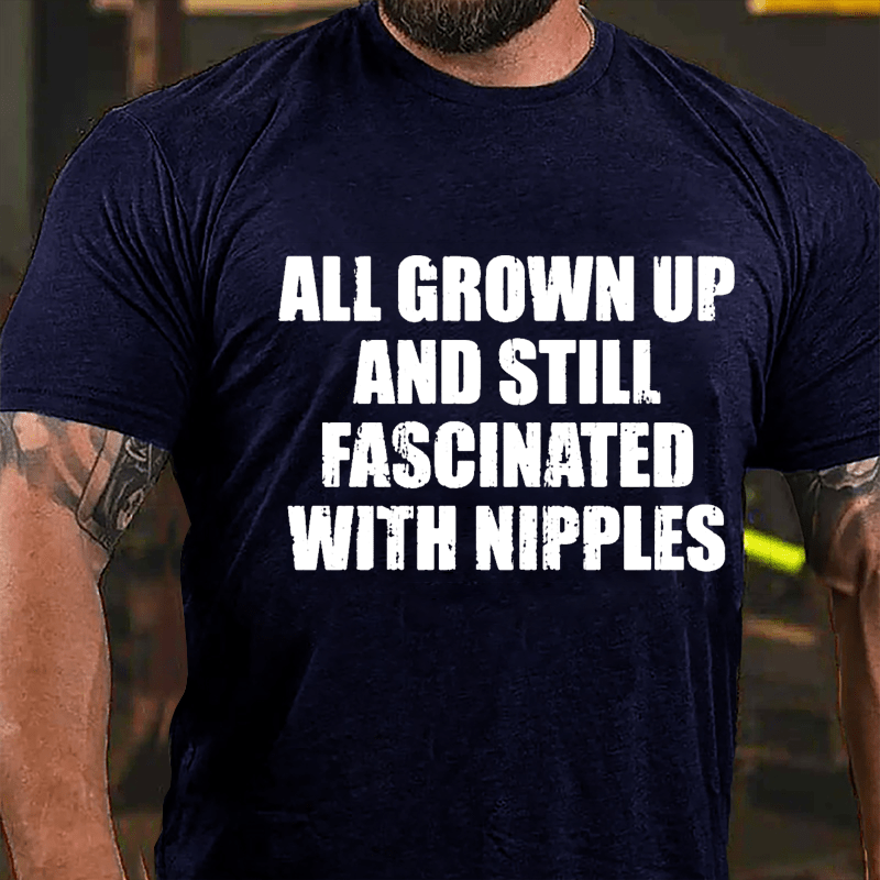 All Grown Up And Still Fascinated With Nipples Cotton T-shirt-Maturelion