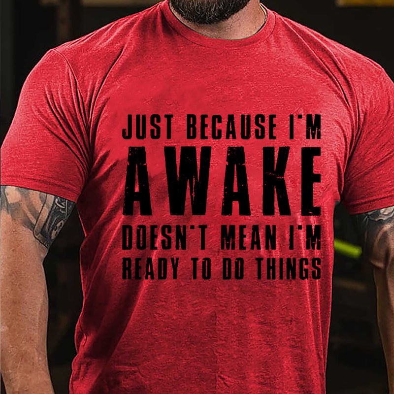 Just Because I'm Awake Doesn't Mean I'm Ready To Do Things Cotton T-shirt-Maturelion