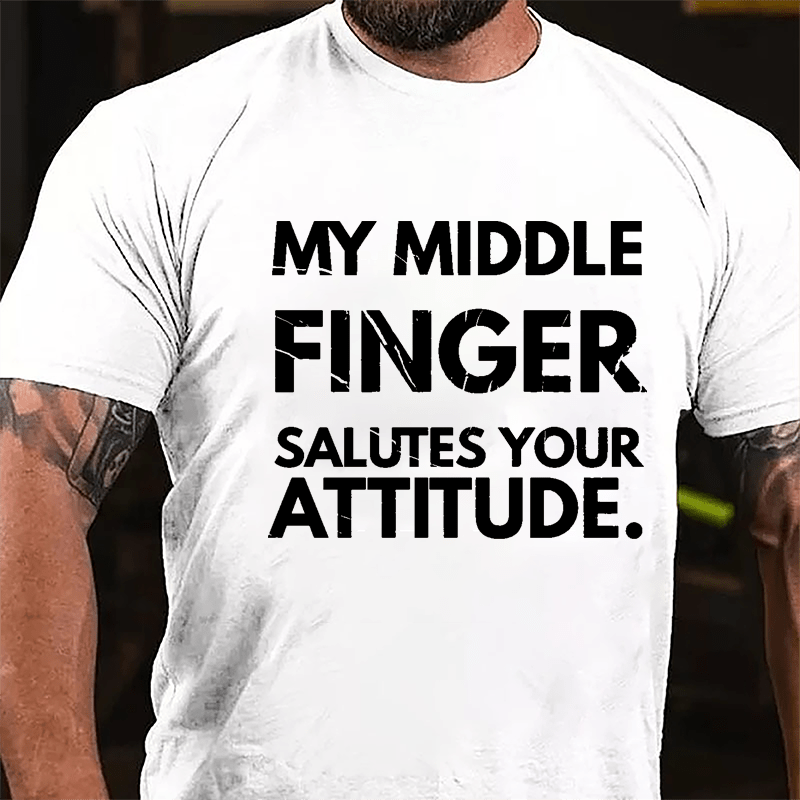 My Middle Finger Salutes Your Attitude Cotton T-shirt-Maturelion