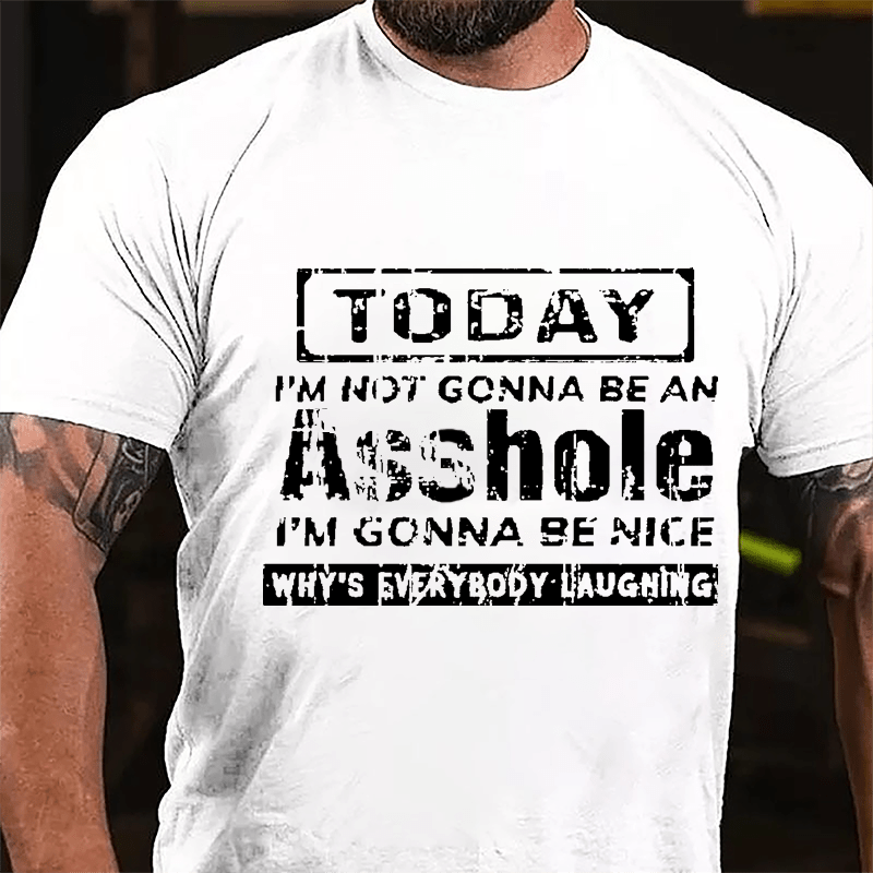 Today I'm Not Gonna Be An Asshole I'm Gonna Be Nice Why's Everybody Laughing Cotton T-shirt-Maturelion