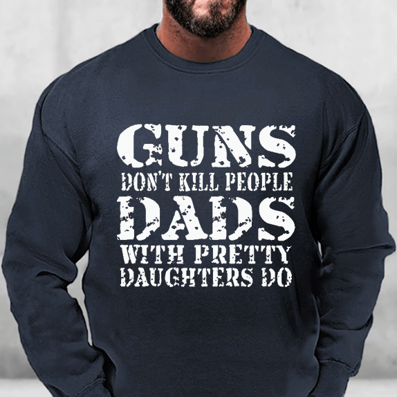 Guns Don't Kill People Dads With Pretty Daughters Do Sweatshirt-Maturelion