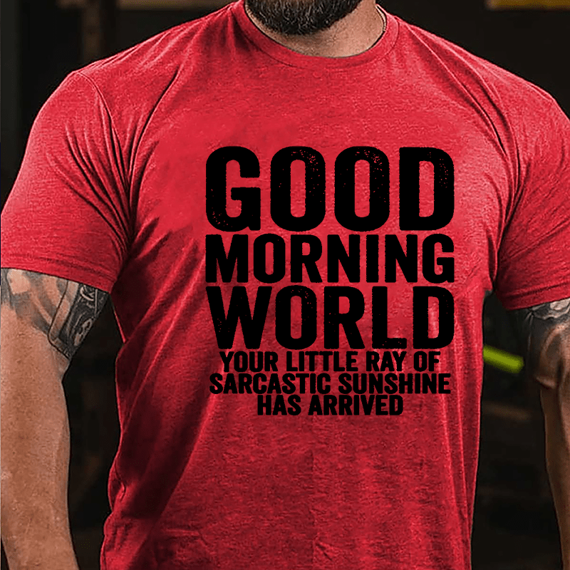 Good Morning World Your Little Ray Of Sarcastic Sunshine Has Arrived Cotton T-shirt-Maturelion