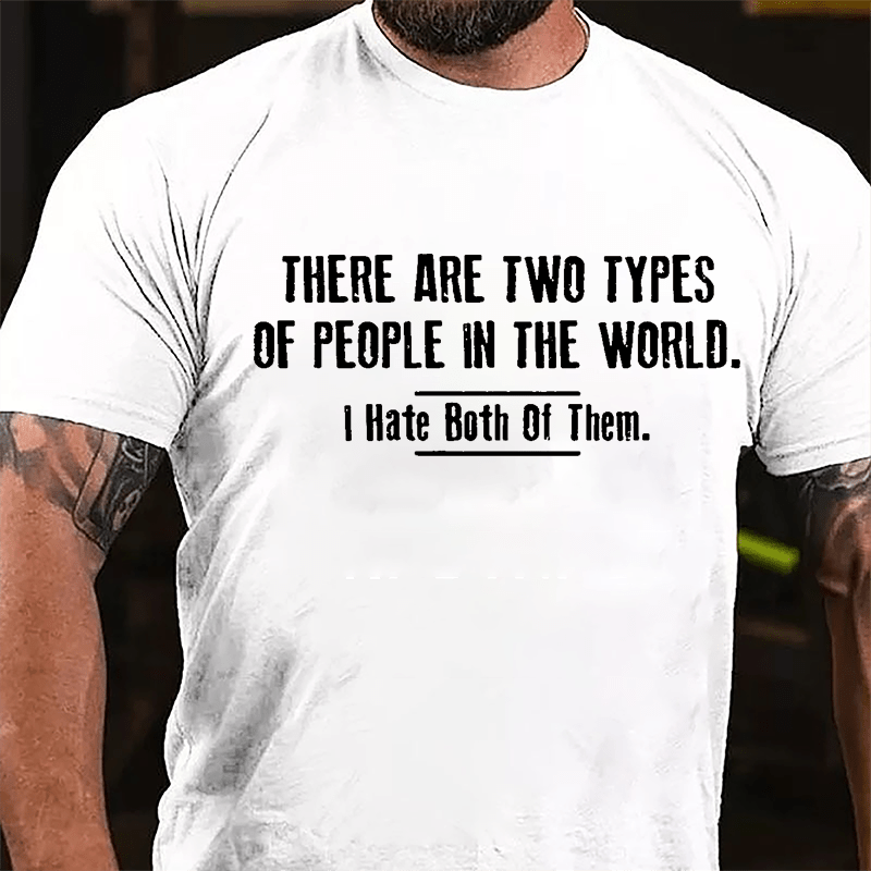 There Are Two Types Of People In The World I Hate Both Of Them Cotton T-shirt-Maturelion