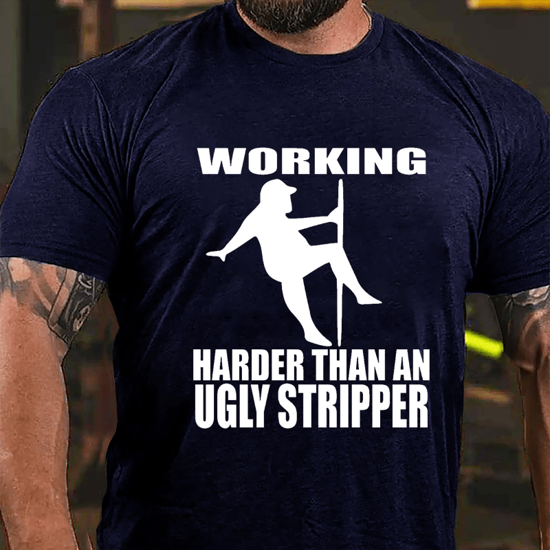 Working Harder Than An Ugly Stripper Funny Men Cotton T-shirt-Maturelion