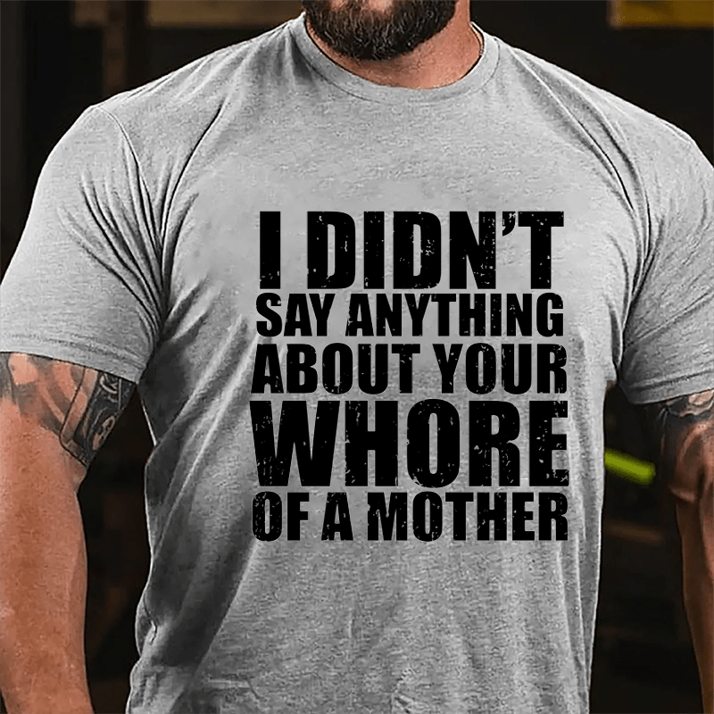I Didn't Say Anything About Your Whore Of A Mother Cotton T-shirt-Maturelion
