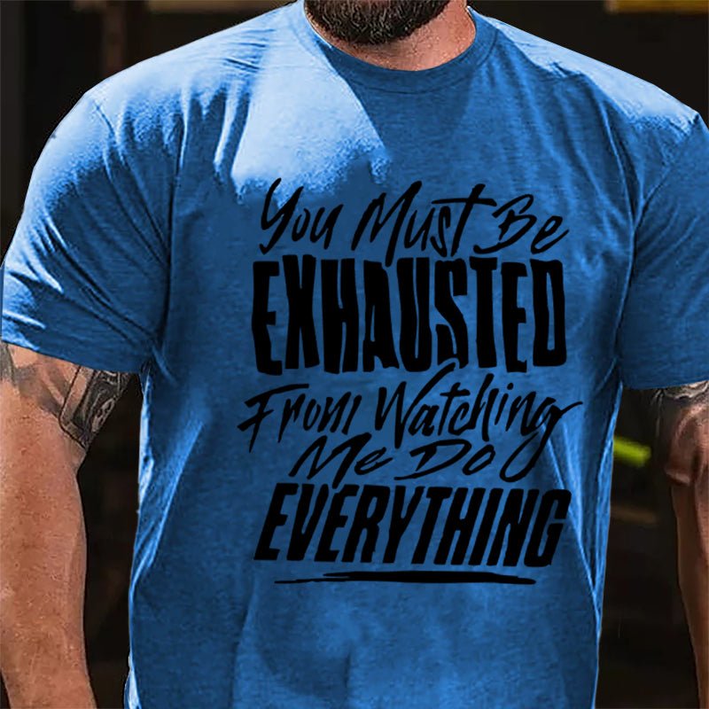 You Must Be Exhausted From Watching Me Do Everything Cotton T-shirt-Maturelion