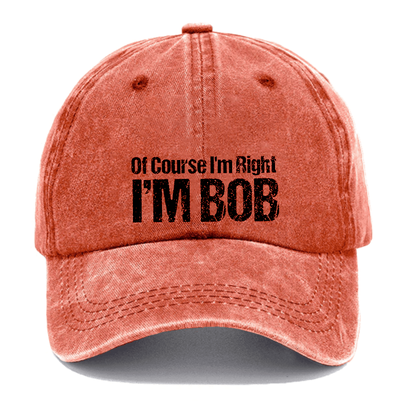 Of Course I'm Right I'm Bob Funny Cap -Maturelion