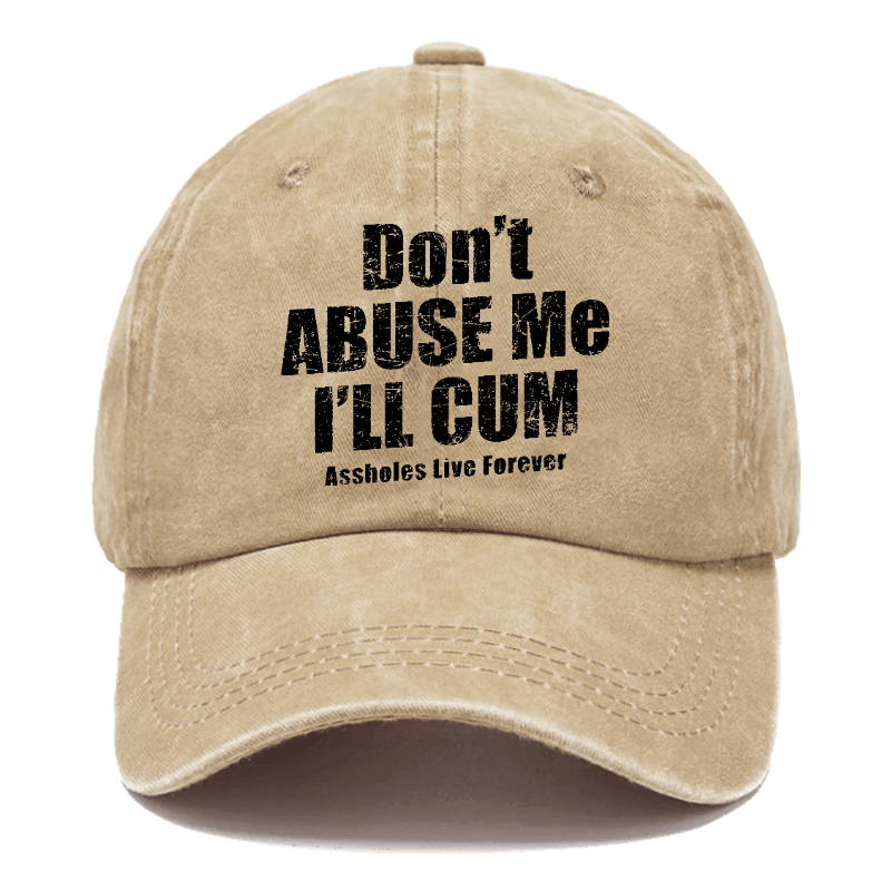 Don't Abuse Me I'll Cum Assholes Live Forever Funny Sarcastic Saying Cap-Maturelion