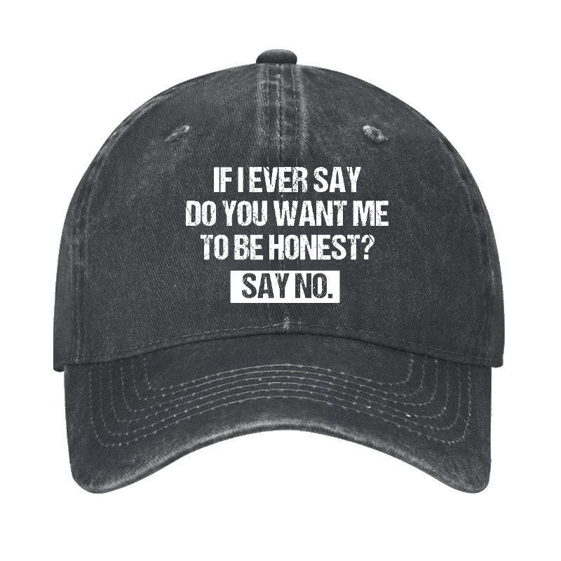 If I Ever Say Do You Want Me To Be Honest Say No Funny Sarcastic Cap-Maturelion