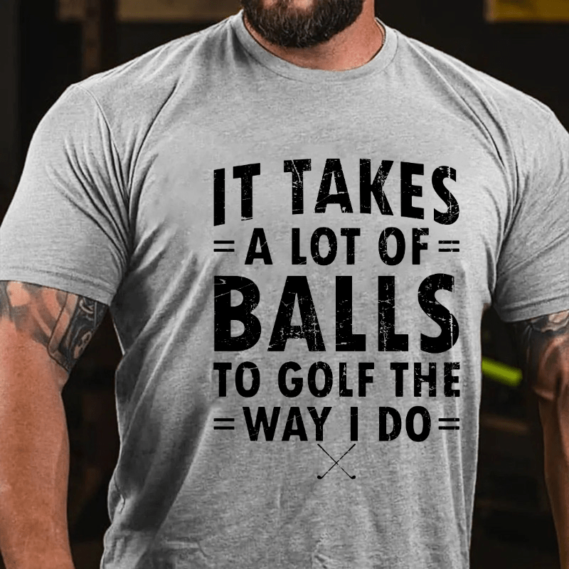 Maturelion It Takes A Lot Of Balls To Golf Like I Do Cotton T-shirt (Free Customization)-Maturelion