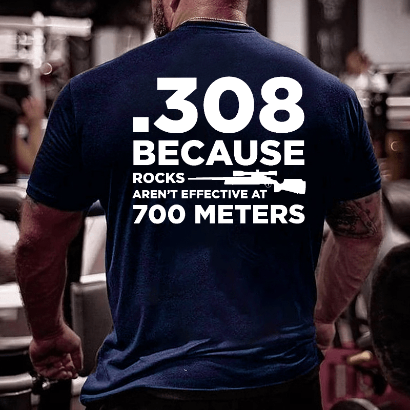 308 Because Rocks Aren't Effective At 700 Meters Cotton T-shirt (Free Customization)