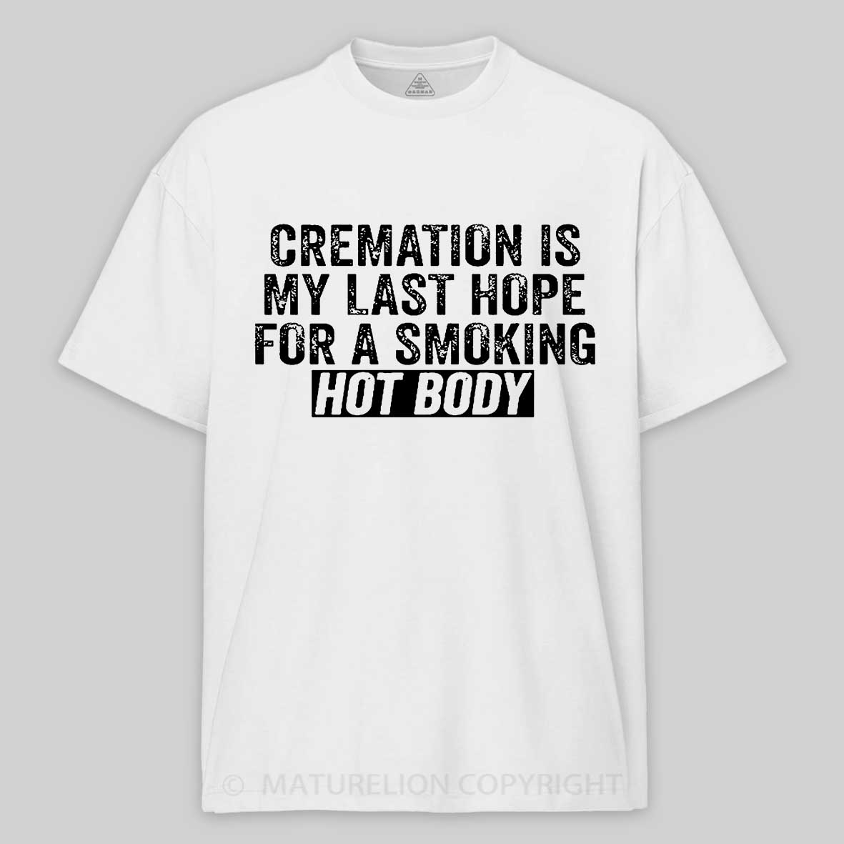 Maturelion Cremation Is My Last Hope For A Smoking Hot Body Unisex Cotton T-shirt 