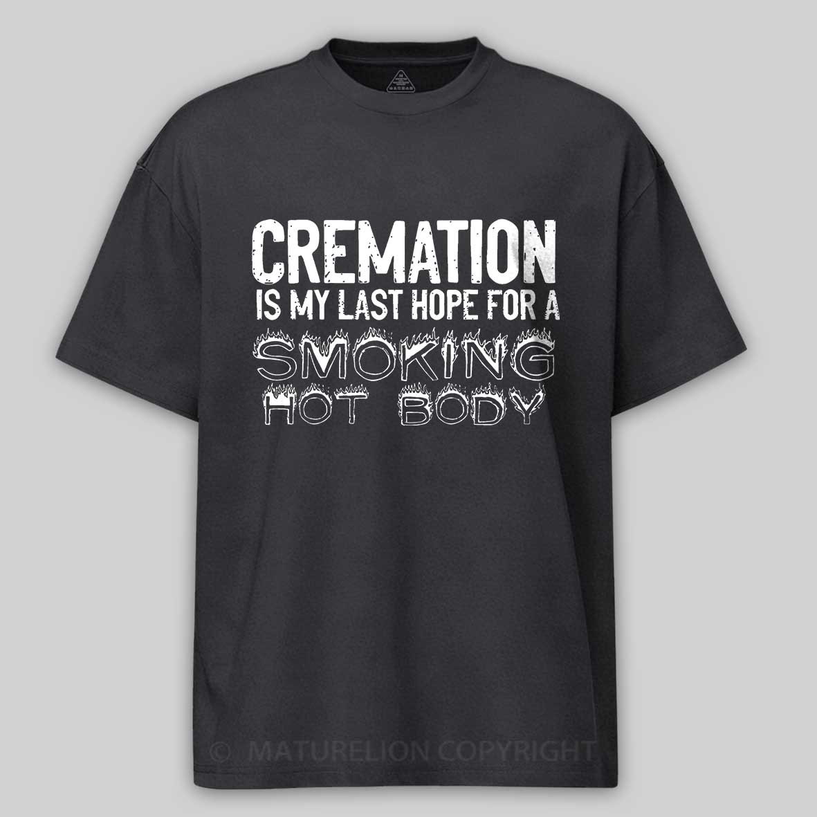 Maturelion Cremation Is My Last Hope For A Smoking Hot Body Sarcastic Funny Cotton T-shirt-Maturelion