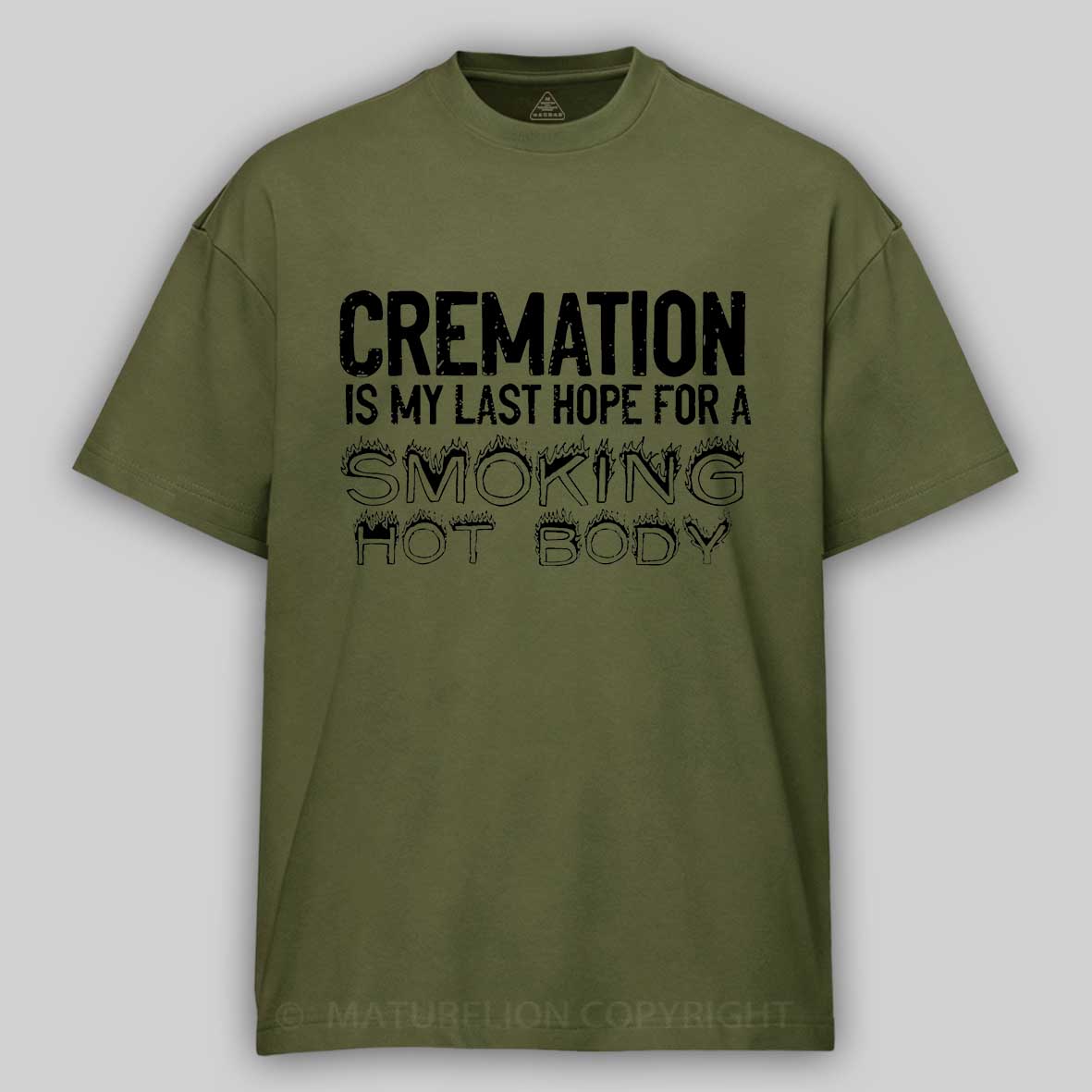 Maturelion Cremation Is My Last Hope For A Smoking Hot Body Sarcastic Funny Cotton T-shirt-Maturelion