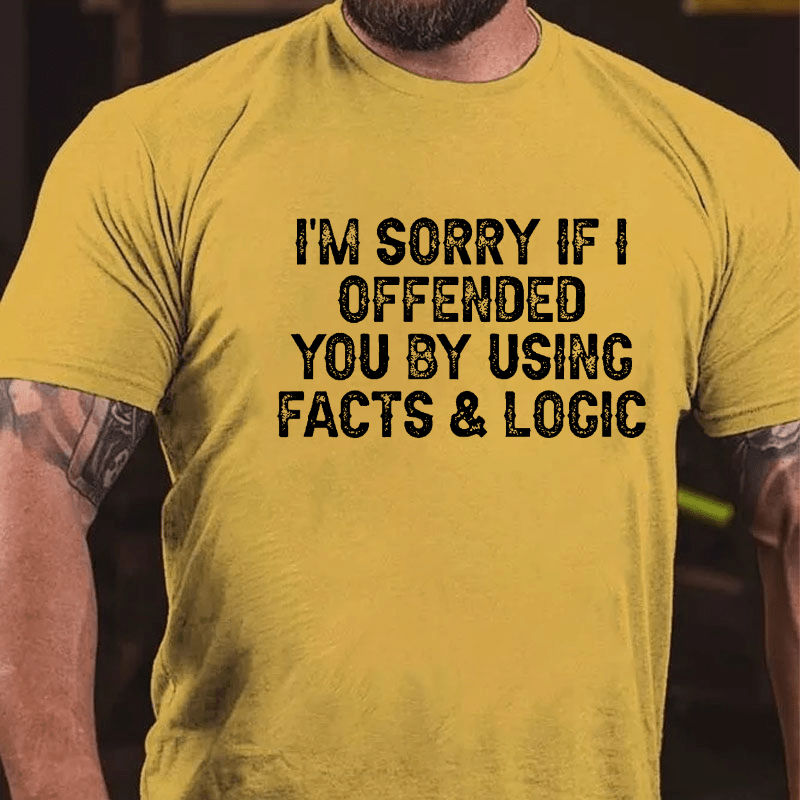 I'm Sorry If I Offended You By Using Facts and Logic Funny Cotton T-shirt (Free Customization)-Maturelion