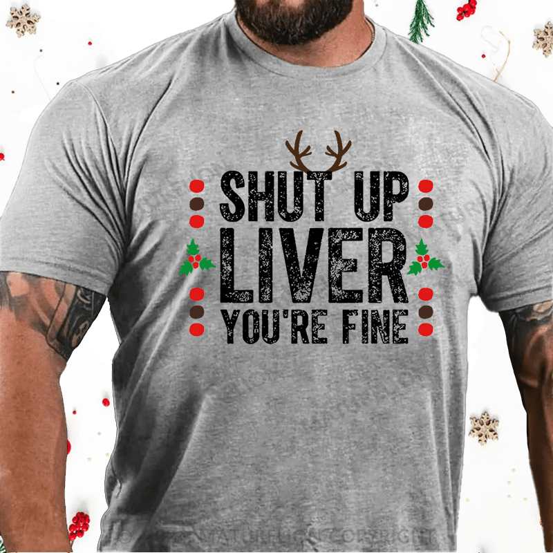 Maturelion Christmas T-Shirt Shut Up Liver You're Fine Cotton T-shirt (Free Customization)