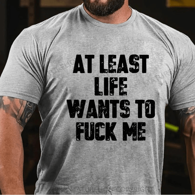 Maturelion At Least Life Wants To Fuck Me Unisex Cotton T-shirt 