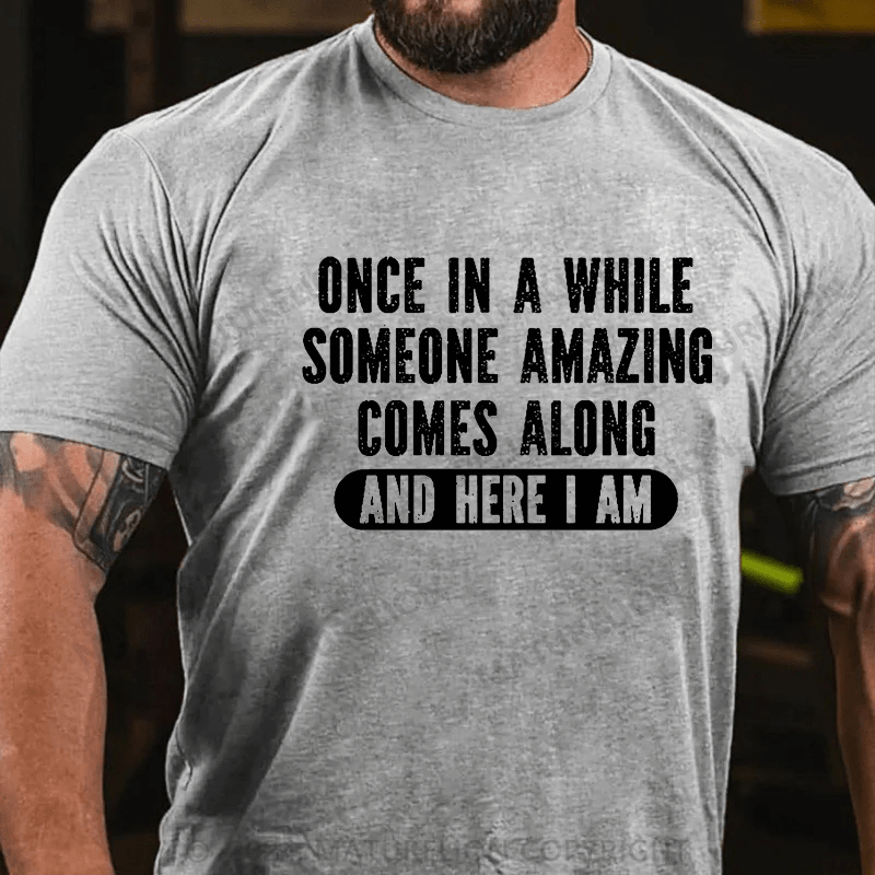 Maturelion Once In A While Someone Amazing Comes Along And Here I Am Funny Cotton T-shirt (Free Customization)-Maturelion