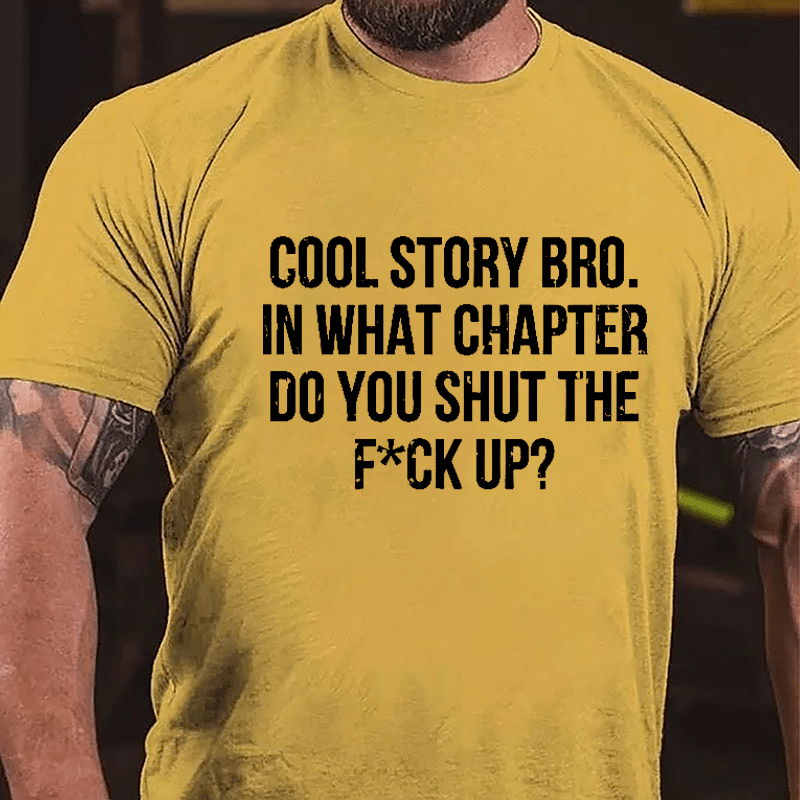 Cool Story Bro. In What Chapter Do You Shut The F*ck Up Cotton T-shirt-Maturelion
