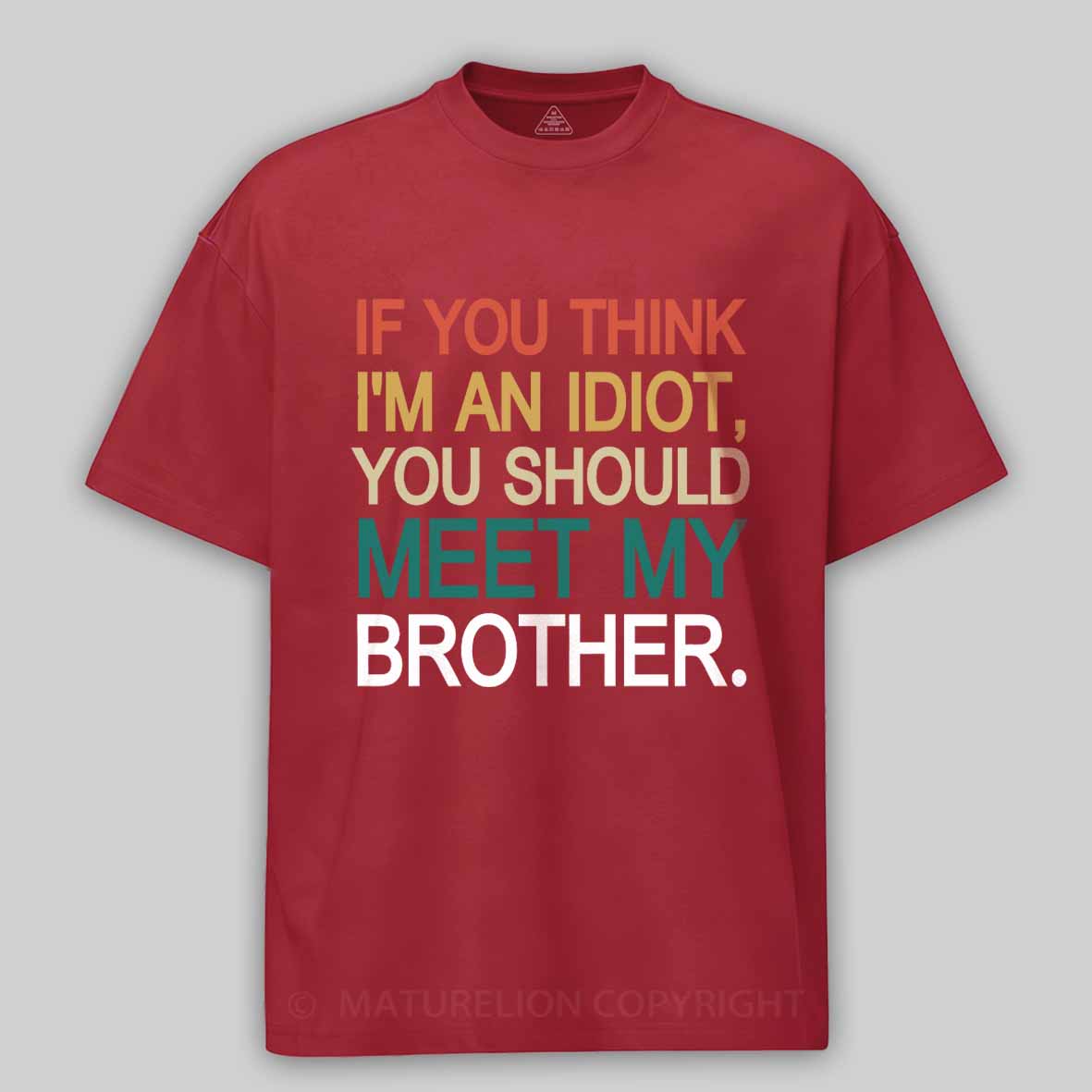 Maturelion If You Think I'm An Idiot you should meet my brother Cotton T-shirt