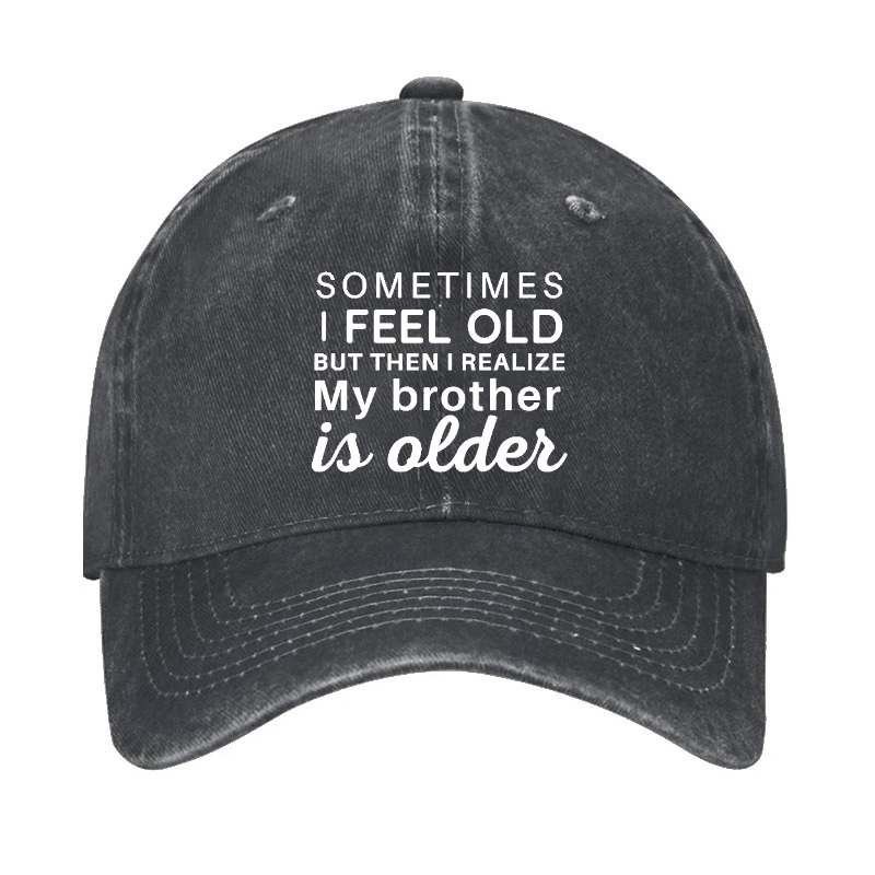 Sometimes I Feel Old But Then I Realize My Brother Is Older Cap-Maturelion