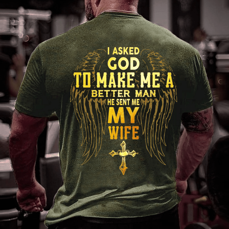I Asked God To Make Me A Better Man He Sent Me My Wife Cotton T-shirt (Free Customization)-Maturelion