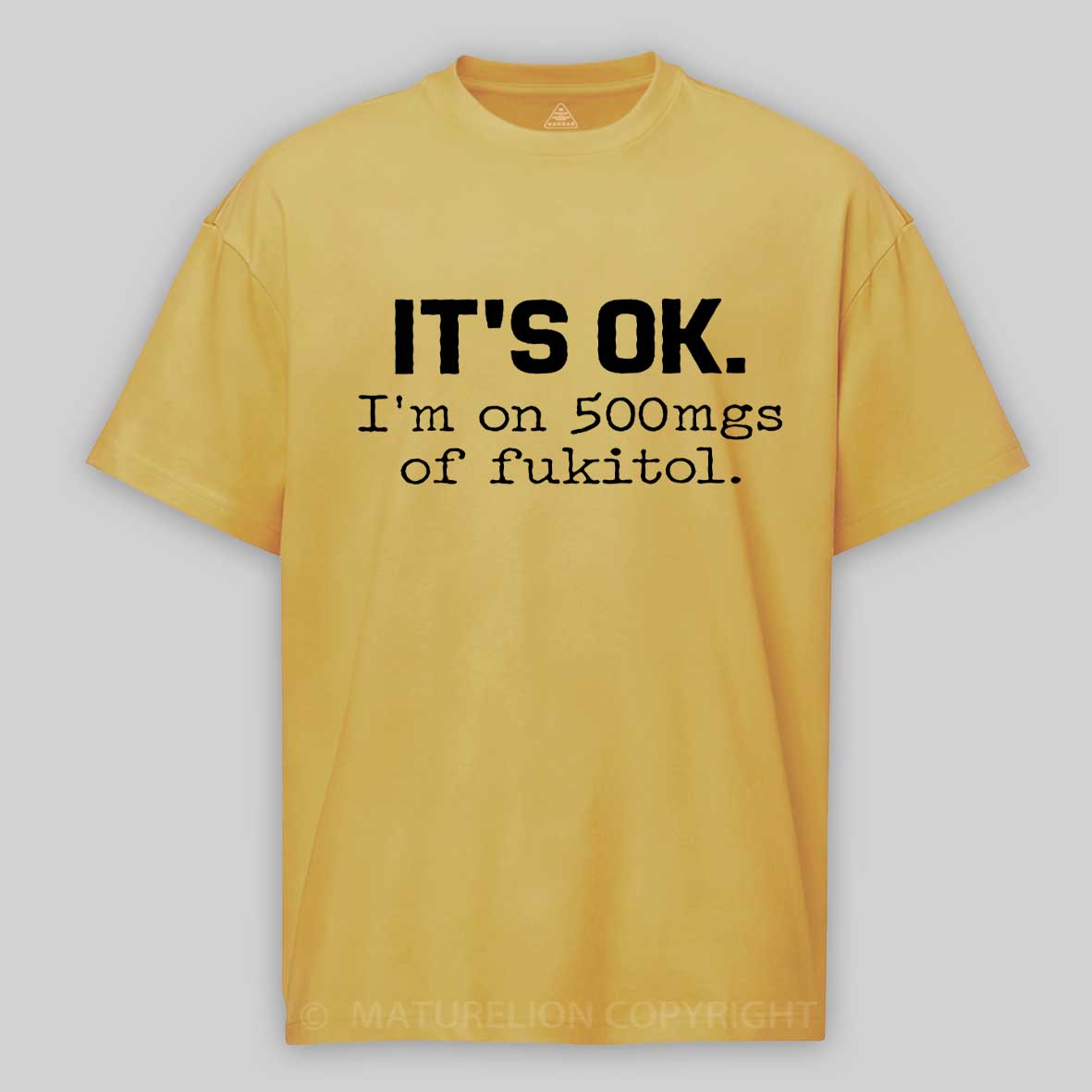 It's OK I'm On 500mgs of Fukitol Cotton T-shirt