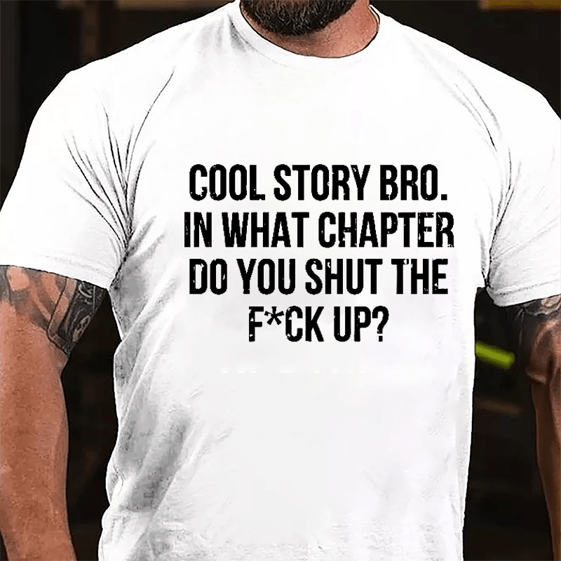 Cool Story Bro. In What Chapter Do You Shut The F*ck Up Cotton T-shirt-Maturelion