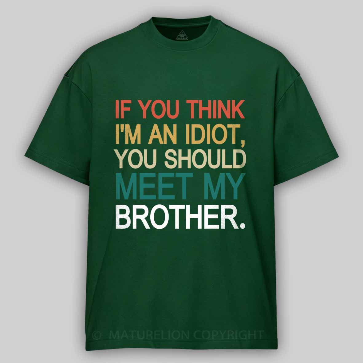 Maturelion If You Think I'm An Idiot you should meet my brother Cotton T-shirt