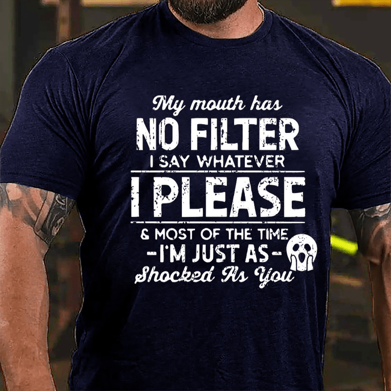 My Mouth Has No Filter I Say Whatever I Please And Most Of The Time I'm Just As Shocked As You Cotton T-shirt-Maturelion