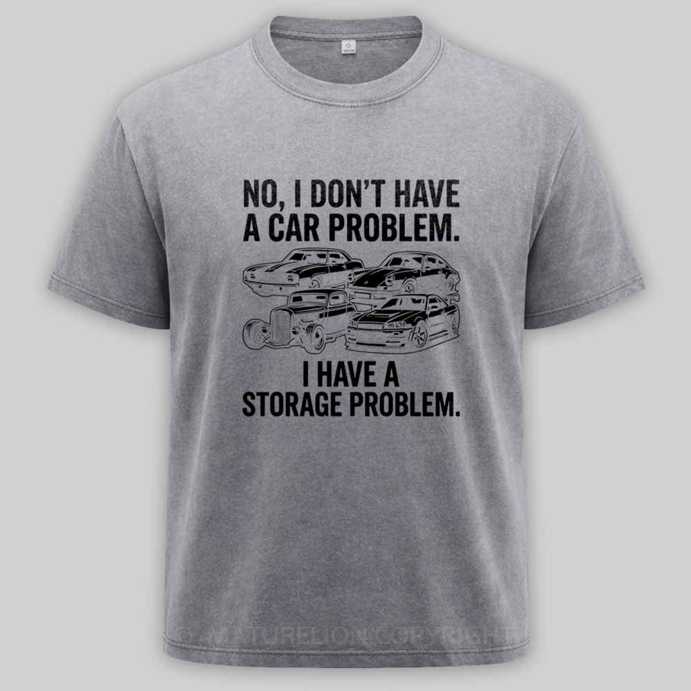 Maturelion No I Don't Have a car Problem I Have a Storage Problem Washed T-shirt