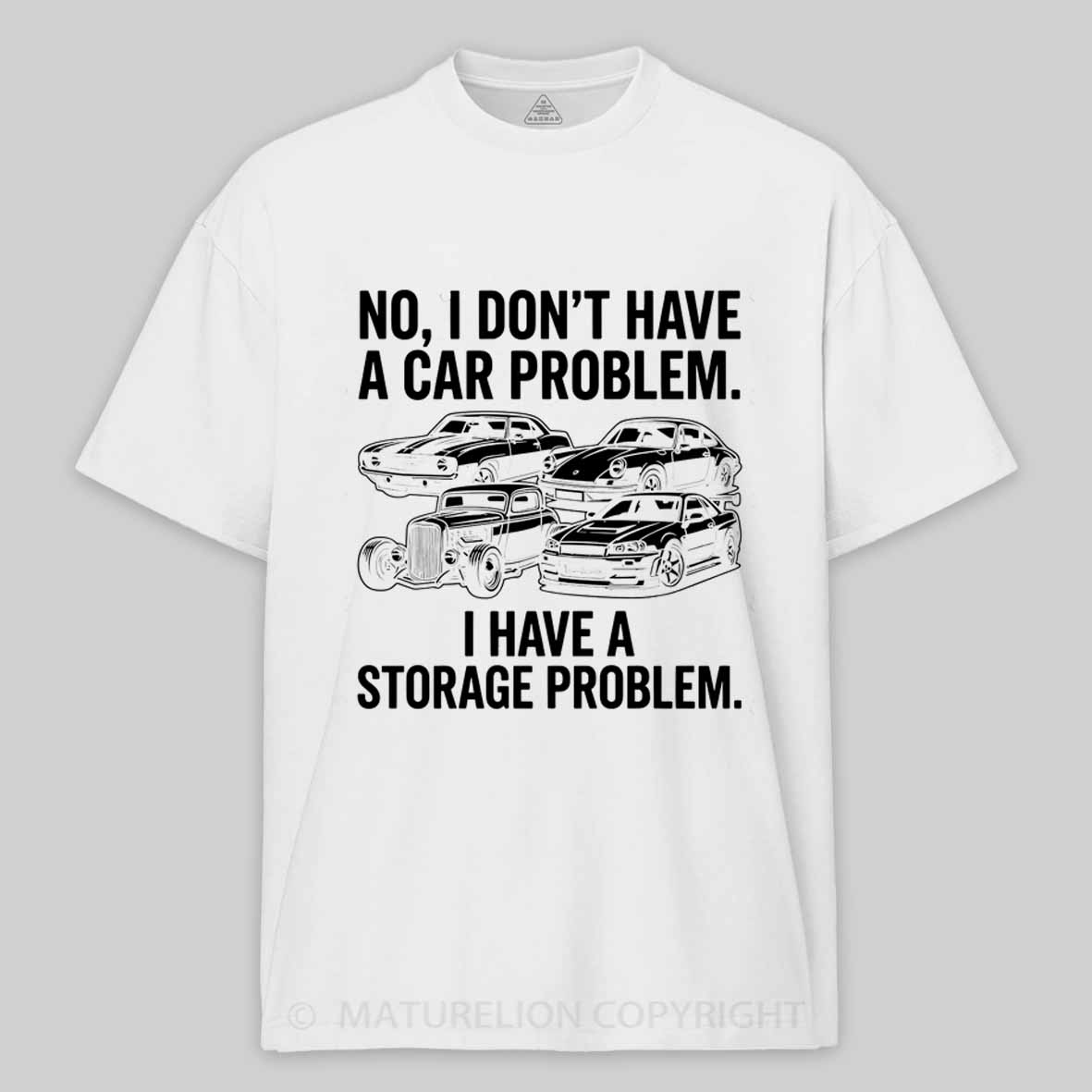 Maturelion No I Don't Have a car Problem I Have a Storage Problem Cotton T-shirt