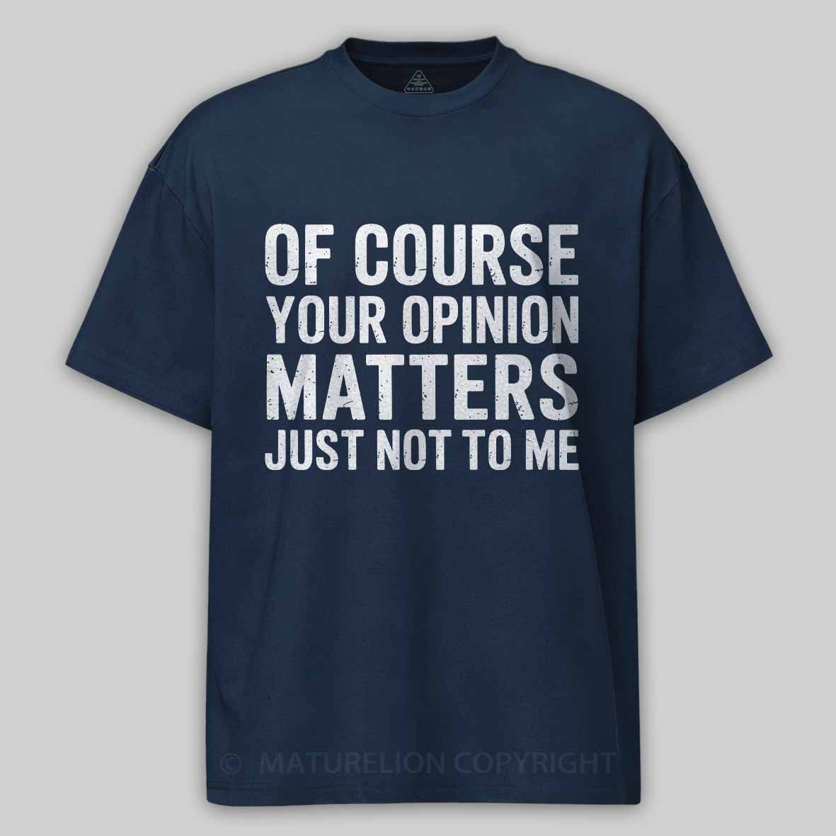 Maturelion Of Course Your Opinion Matters Just Not To Me Cotton T-shirt