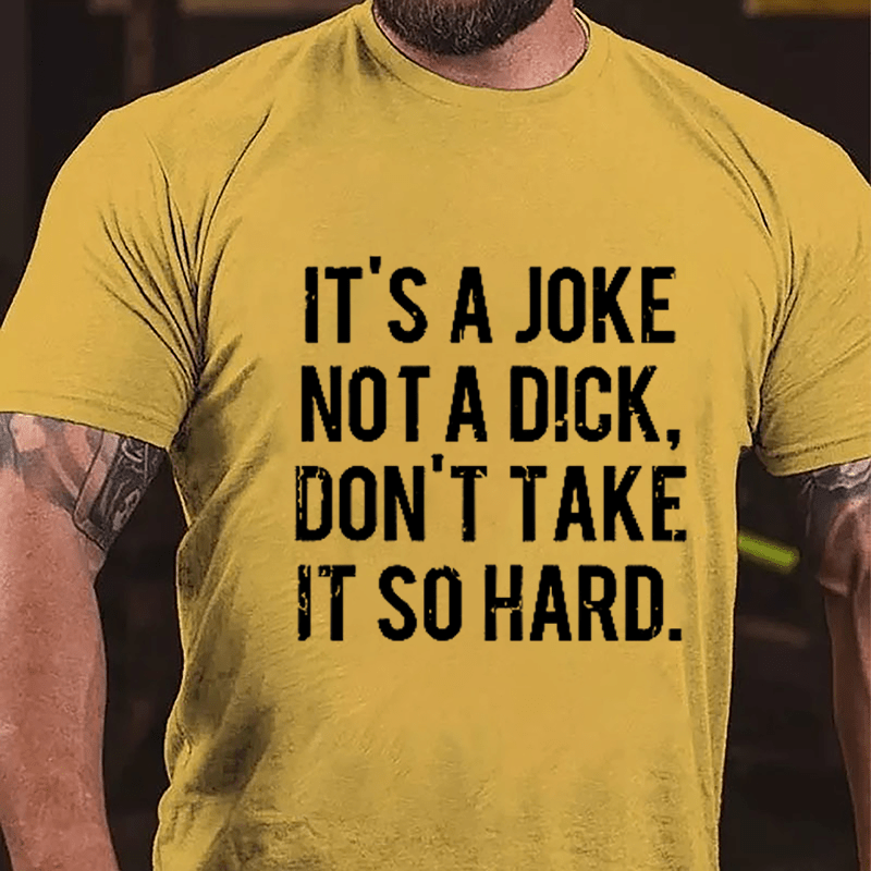It's A Joke Not A Dick Don't Take It So Hard Cotton T-shirt-Maturelion