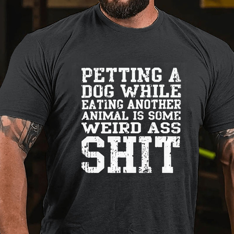 Petting A Dog While Eating Another Animal Is Some Weird Ass Shit Cotton T-shirt-Maturelion