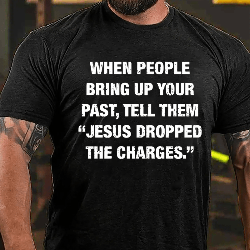 When People Bring Up Your Past Tell Them "Jesus Dropped The Charges" Cotton T-shirt-Maturelion