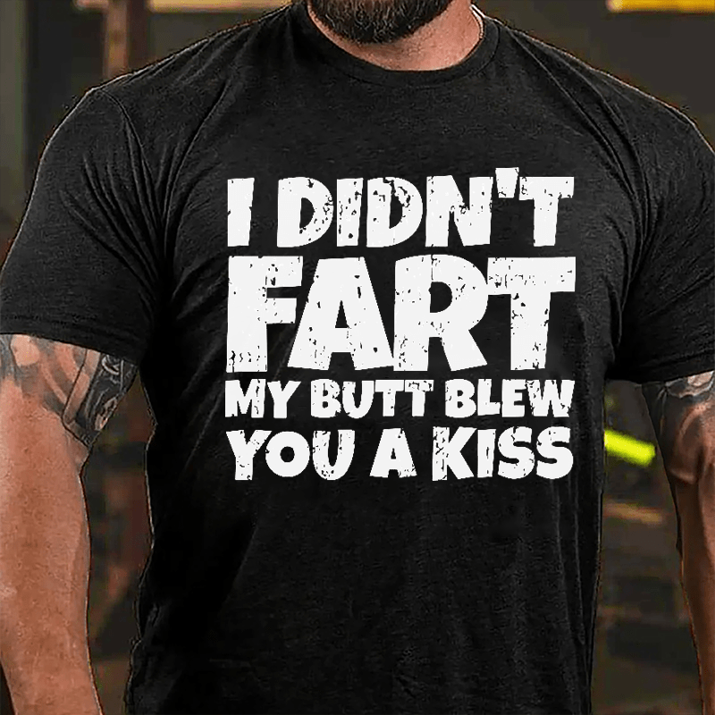 I Didn't Fart My Butt Blew You A Kiss Cotton T-shirt-Maturelion