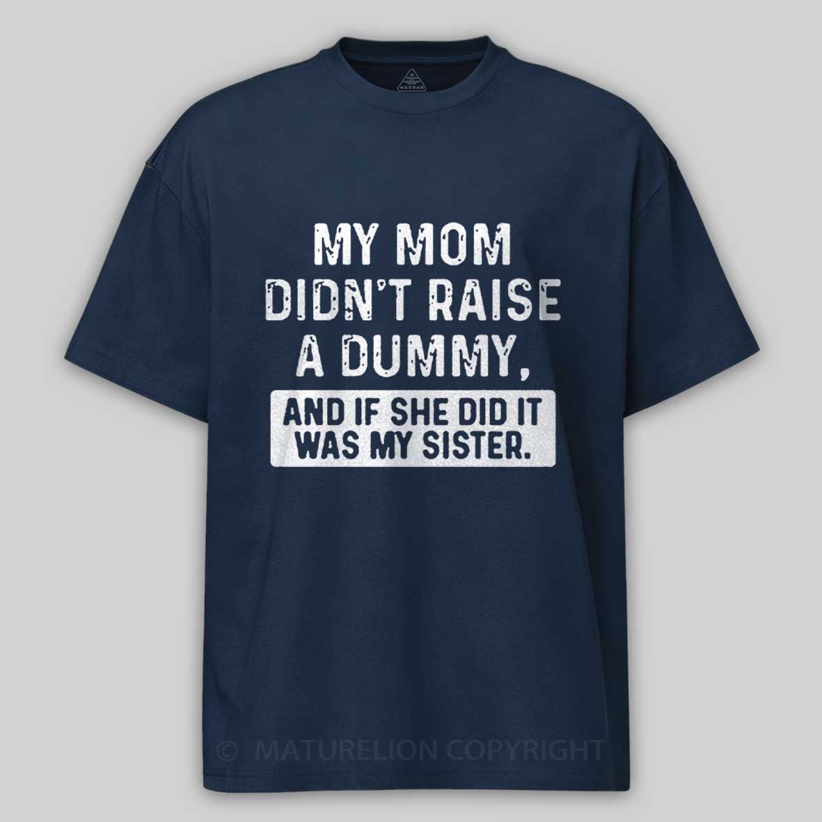 Maturelion My Mom Didn't Raise A Dummy, And If She Did It Was My Sister Cotton T-shirt -Maturelion