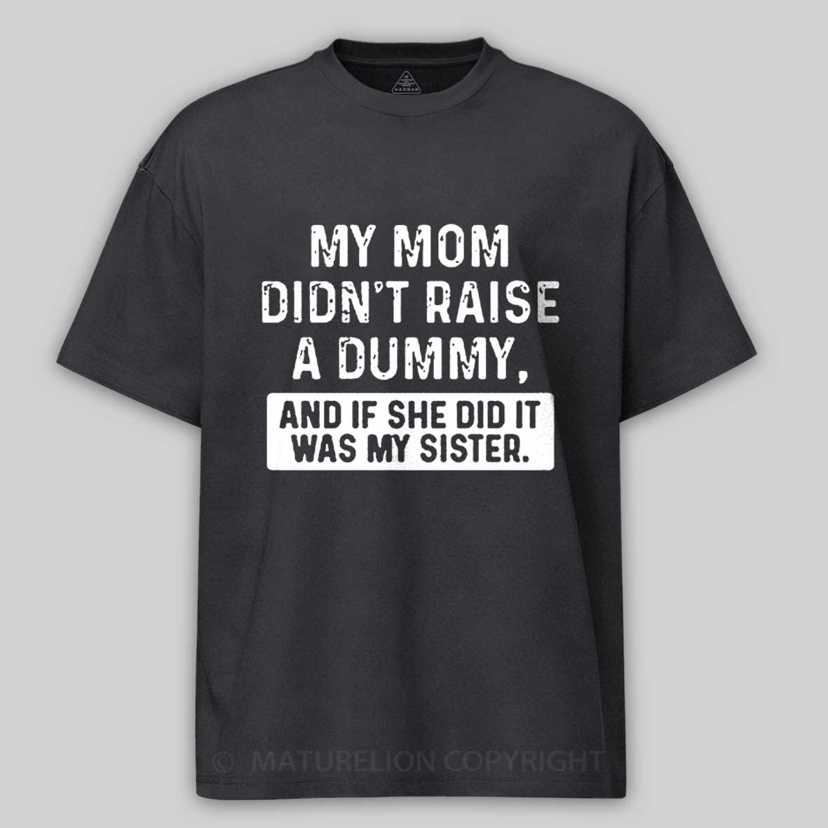 Maturelion My Mom Didn't Raise A Dummy, And If She Did It Was My Sister Cotton T-shirt -Maturelion