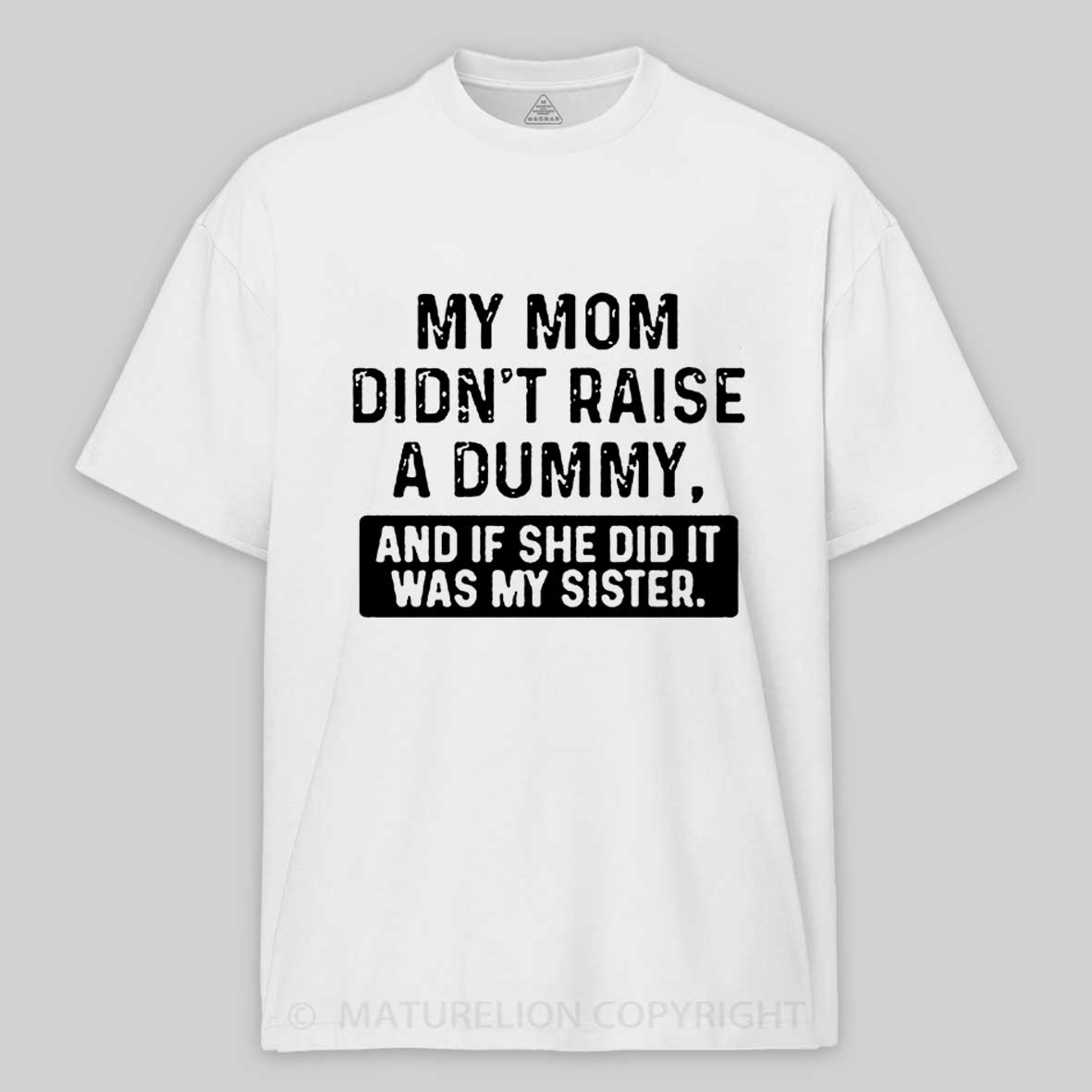 Maturelion My Mom Didn't Raise A Dummy, And If She Did It Was My Sister Cotton T-shirt -Maturelion