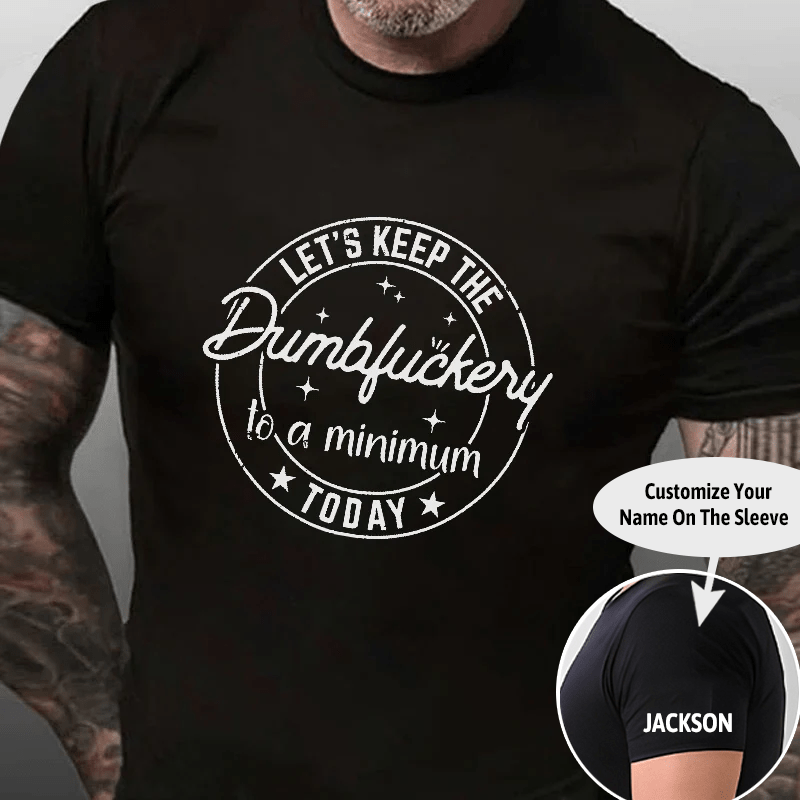 Let's Keep The Dumbfuckery To A Minimum Today Cotton T-shirt (Free Customization)-Maturelion